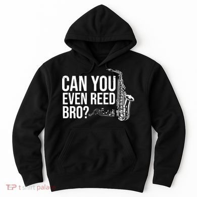 Can You Even Reed Bro Funny Saxophone Hoodie