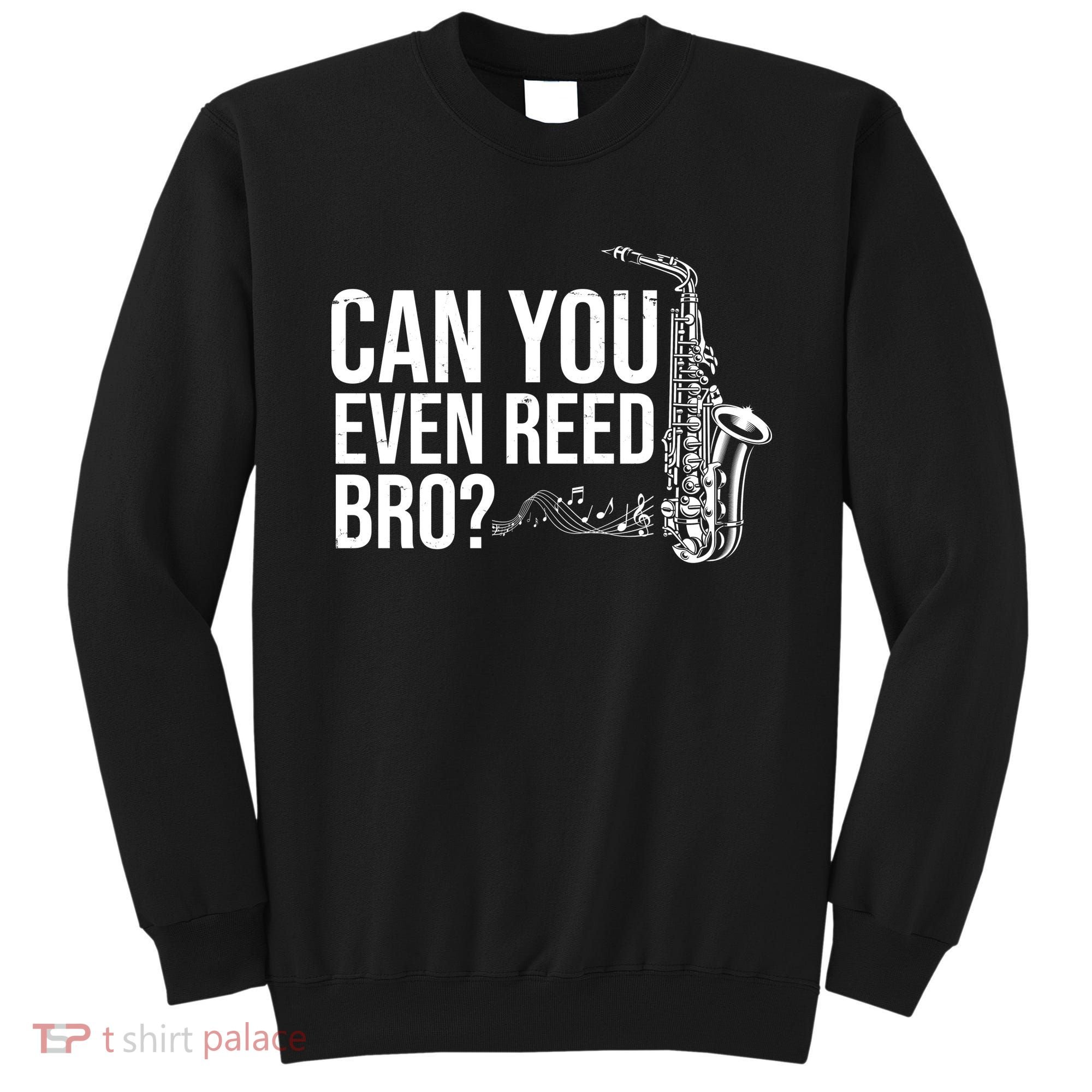 Can You Even Reed Bro Funny Saxophone Sweatshirt