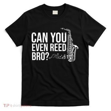 Can You Even Reed Bro Funny Saxophone T-Shirt