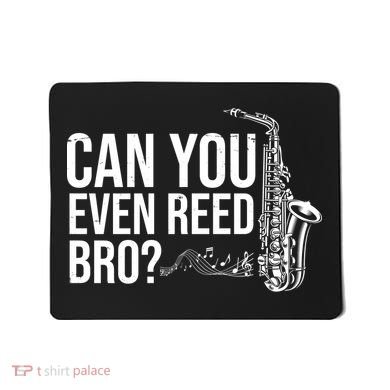 Can You Even Reed Bro Funny Saxophone Mousepad