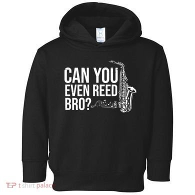 Can You Even Reed Bro Funny Saxophone Toddler Hoodie