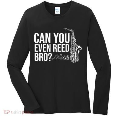 Can You Even Reed Bro Funny Saxophone Women's Long Sleeve Shirt