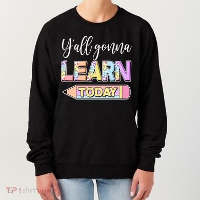 Cute Yall Gonna Learn Today Women's Sweatshirt