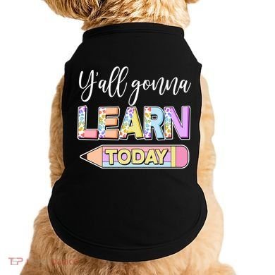 Cute Yall Gonna Learn Today Doggie Tank