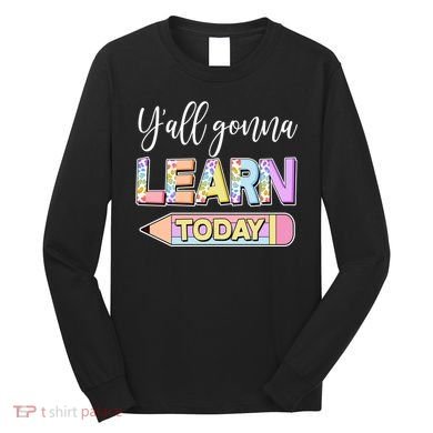 Cute Yall Gonna Learn Today Long Sleeve Shirt