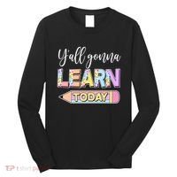 Cute Yall Gonna Learn Today Long Sleeve Shirt thumb 0