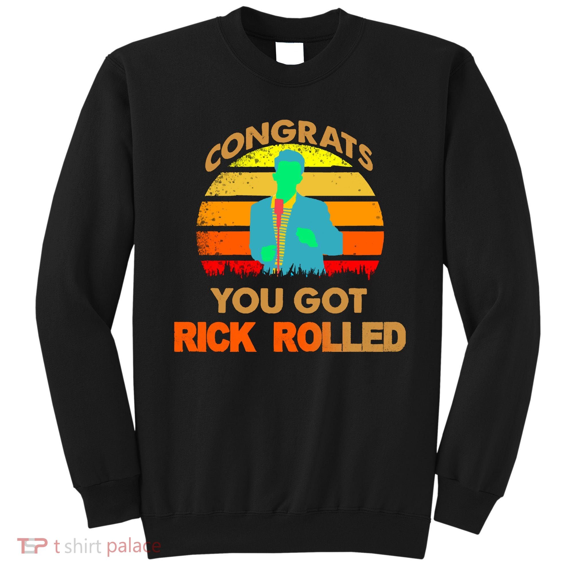 Congrats You Got Rick Rolled Meme Sweatshirt