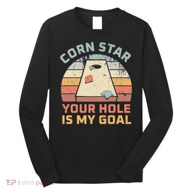 Cornstar Your Hole Is My Goal Cornhole Team Long Sleeve Shirt