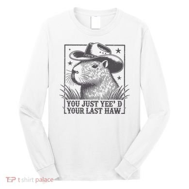Capybara You Just Yeed Your Last Haw Long Sleeve Shirt