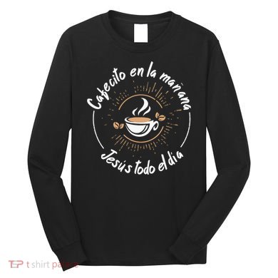 Cafecito Y Jesus Reagalo Cristiano Christian Spanish Long Sleeve Shirt