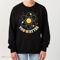 Cute You Matter Atoms Molecule Cell Women's Sweatshirt thumb 0