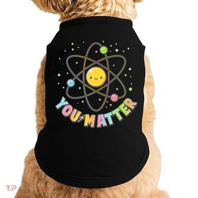 Cute You Matter Atoms Molecule Cell Doggie Tank