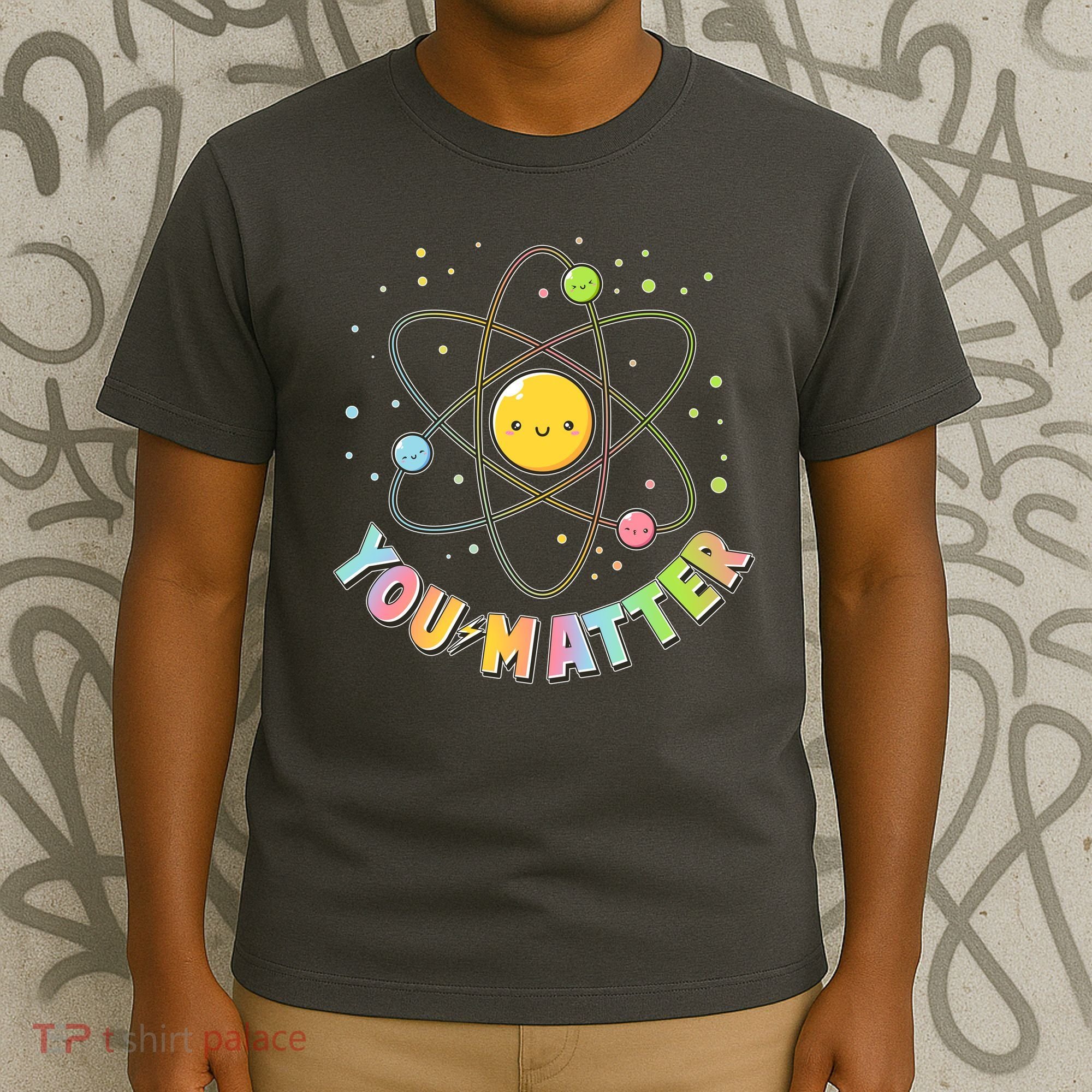 Cute You Matter Atoms Molecule Cell T-Shirt