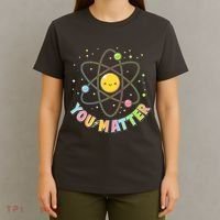 Cute You Matter Atoms Molecule Cell T-Shirt thumb 4