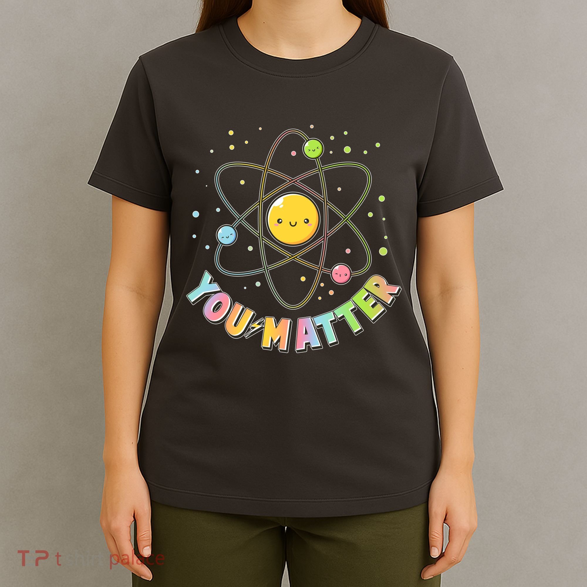 Cute You Matter Atoms Molecule Cell T-Shirt