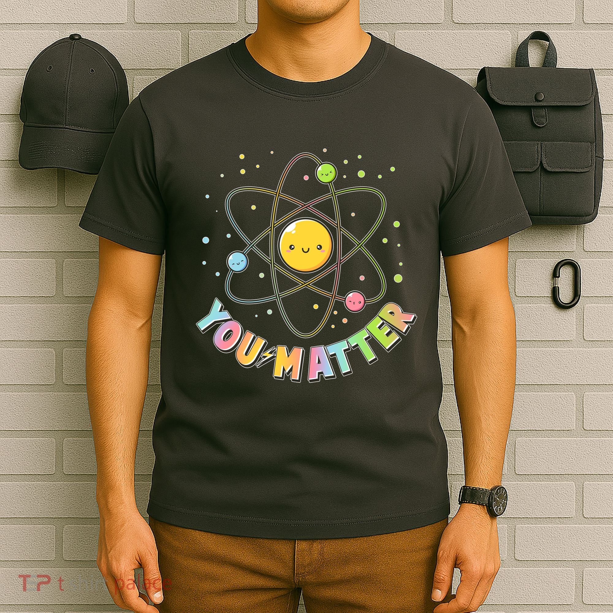 Cute You Matter Atoms Molecule Cell T-Shirt