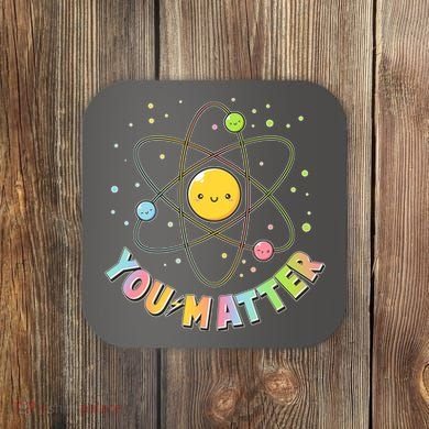Cute You Matter Atoms Molecule Cell Coaster