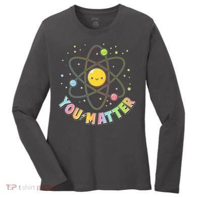 Cute You Matter Atoms Molecule Cell Women's Long Sleeve Shirt