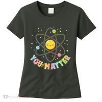 Cute You Matter Atoms Molecule Cell Women's T-Shirt thumb 0
