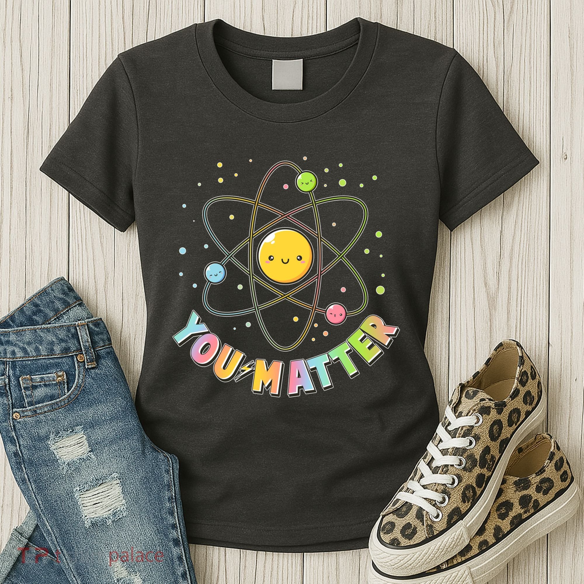 Cute You Matter Atoms Molecule Cell Women's T-Shirt
