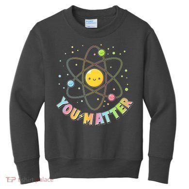 Cute You Matter Atoms Molecule Cell Kids Sweatshirt