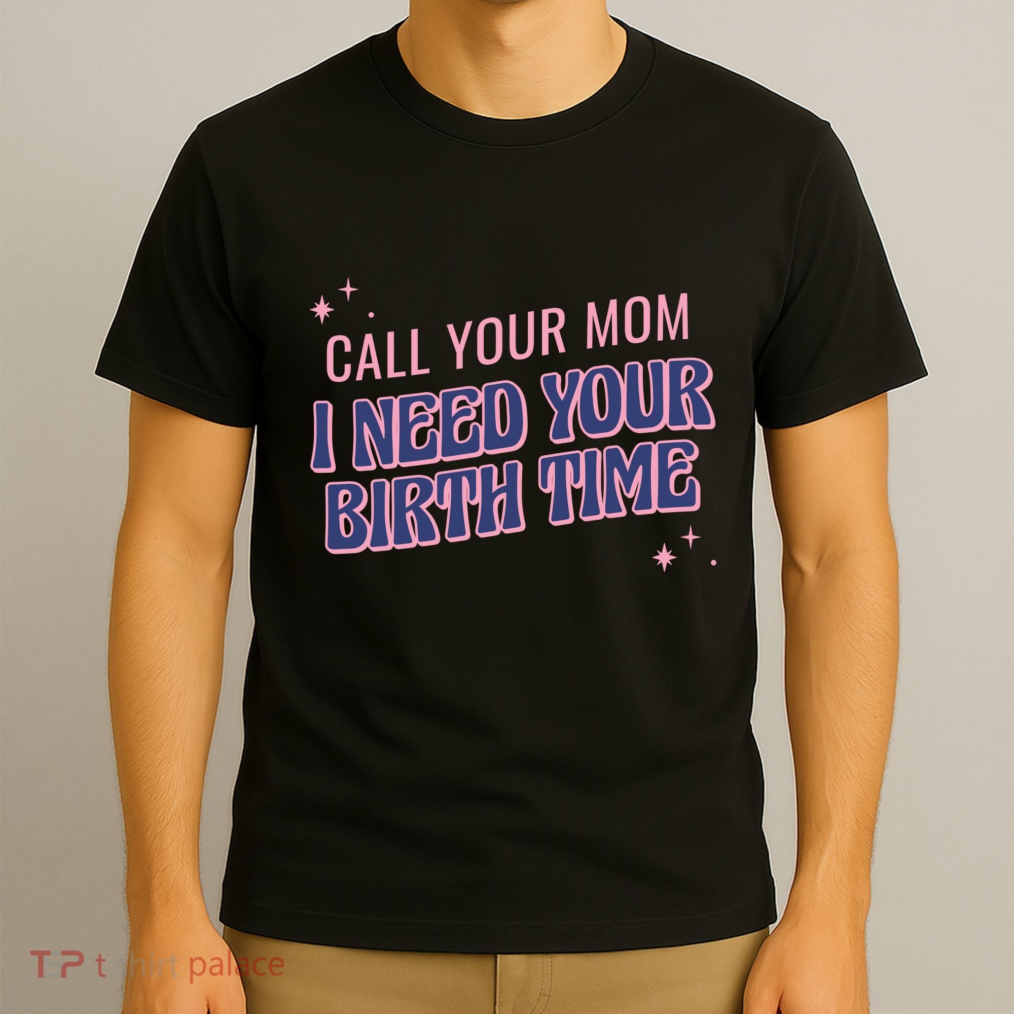 Call Your Mom I Need Your Birth Time Funny Zodiac T-Shirt