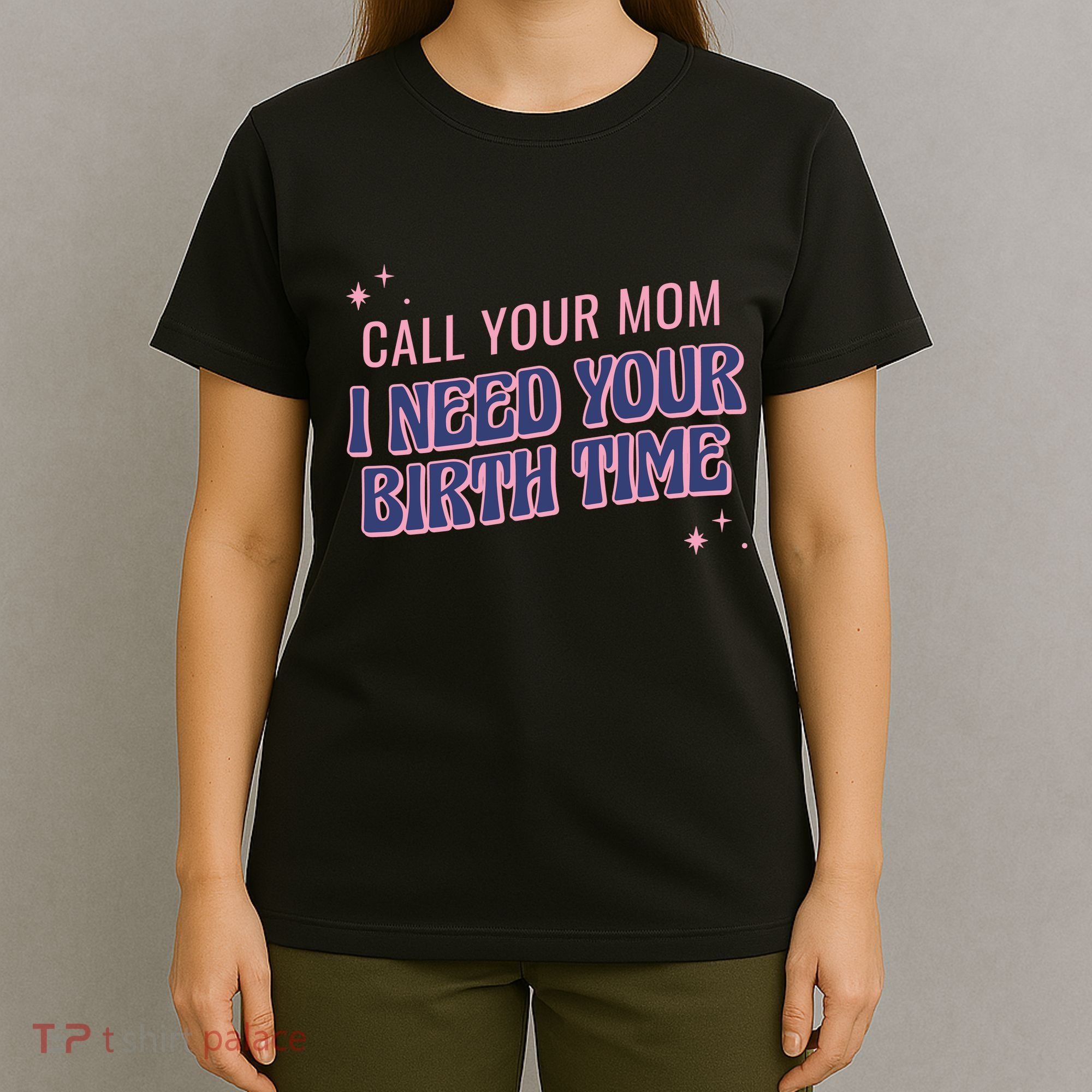 Call Your Mom I Need Your Birth Time Funny Zodiac T-Shirt