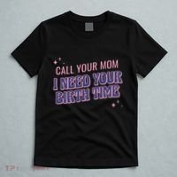Call Your Mom I Need Your Birth Time Funny Zodiac T-Shirt thumb 5