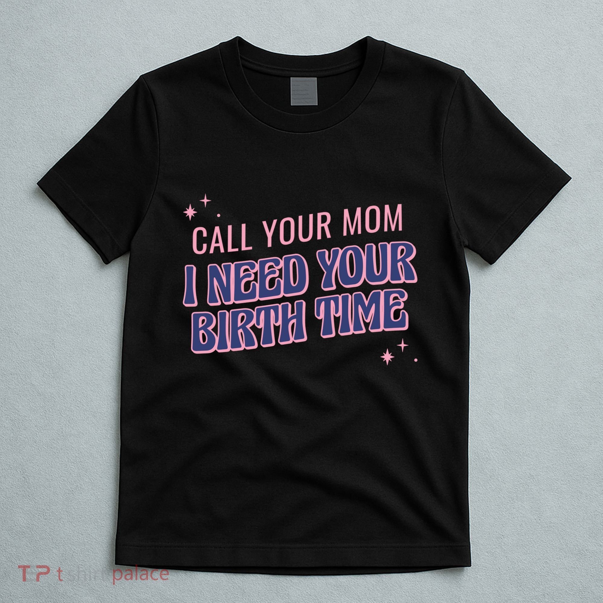 Call Your Mom I Need Your Birth Time Funny Zodiac T-Shirt