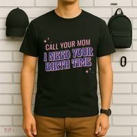 Call Your Mom I Need Your Birth Time Funny Zodiac T-Shirt thumb 6