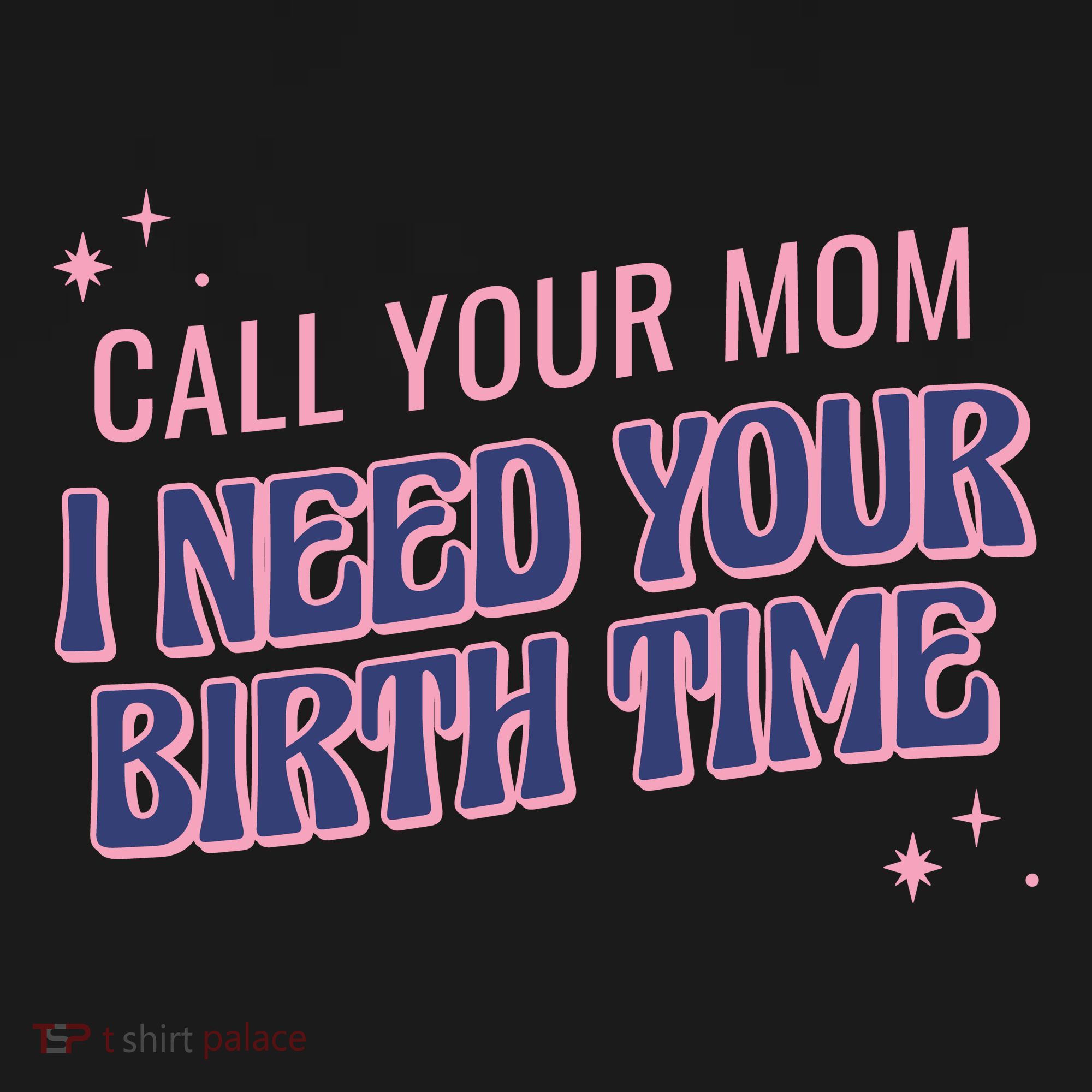 Call Your Mom I Need Your Birth Time Funny Zodiac T-Shirt