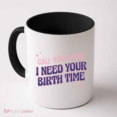 Call Your Mom I Need Your Birth Time Funny Zodiac Coffee Mug