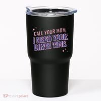 Call Your Mom I Need Your Birth Time Funny Zodiac Tumbler thumb 0