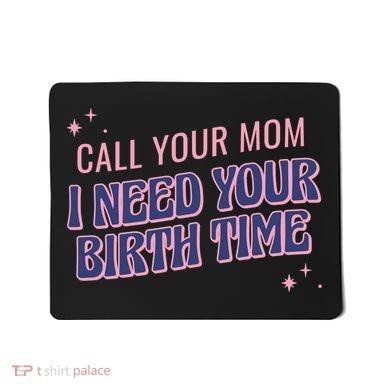 Call Your Mom I Need Your Birth Time Funny Zodiac Mousepad