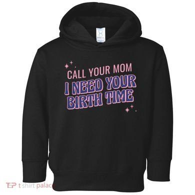 Call Your Mom I Need Your Birth Time Funny Zodiac Toddler Hoodie