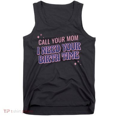 Call Your Mom I Need Your Birth Time Funny Zodiac Tank Top
