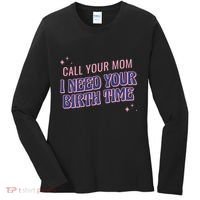 Call Your Mom I Need Your Birth Time Funny Zodiac Women's Long Sleeve Shirt thumb 0