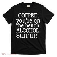 Coffee YouRe On The Bench Alcohol Suit Up T-Shirt thumb 0
