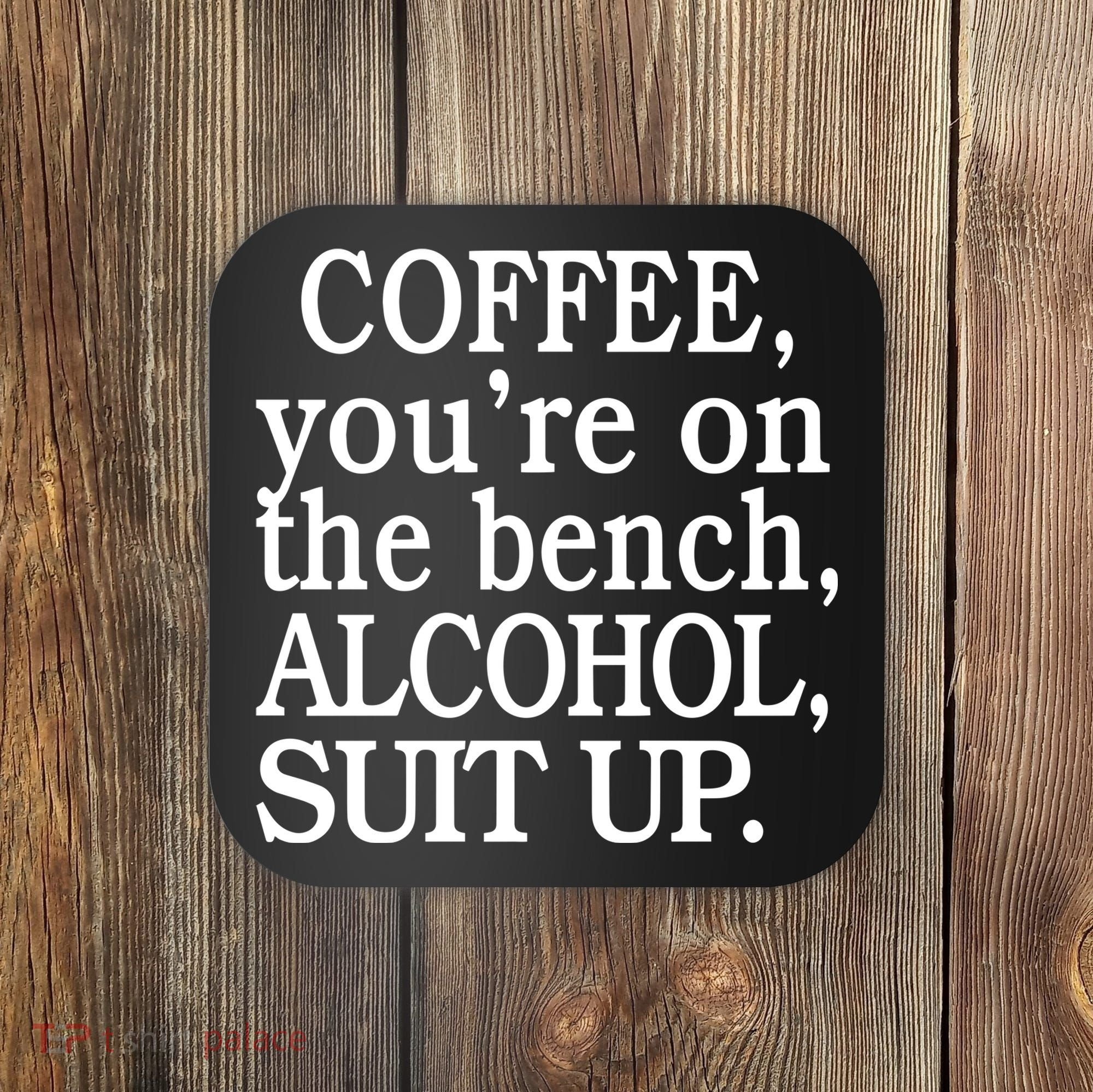 Coffee YouRe On The Bench Alcohol Suit Up Coaster