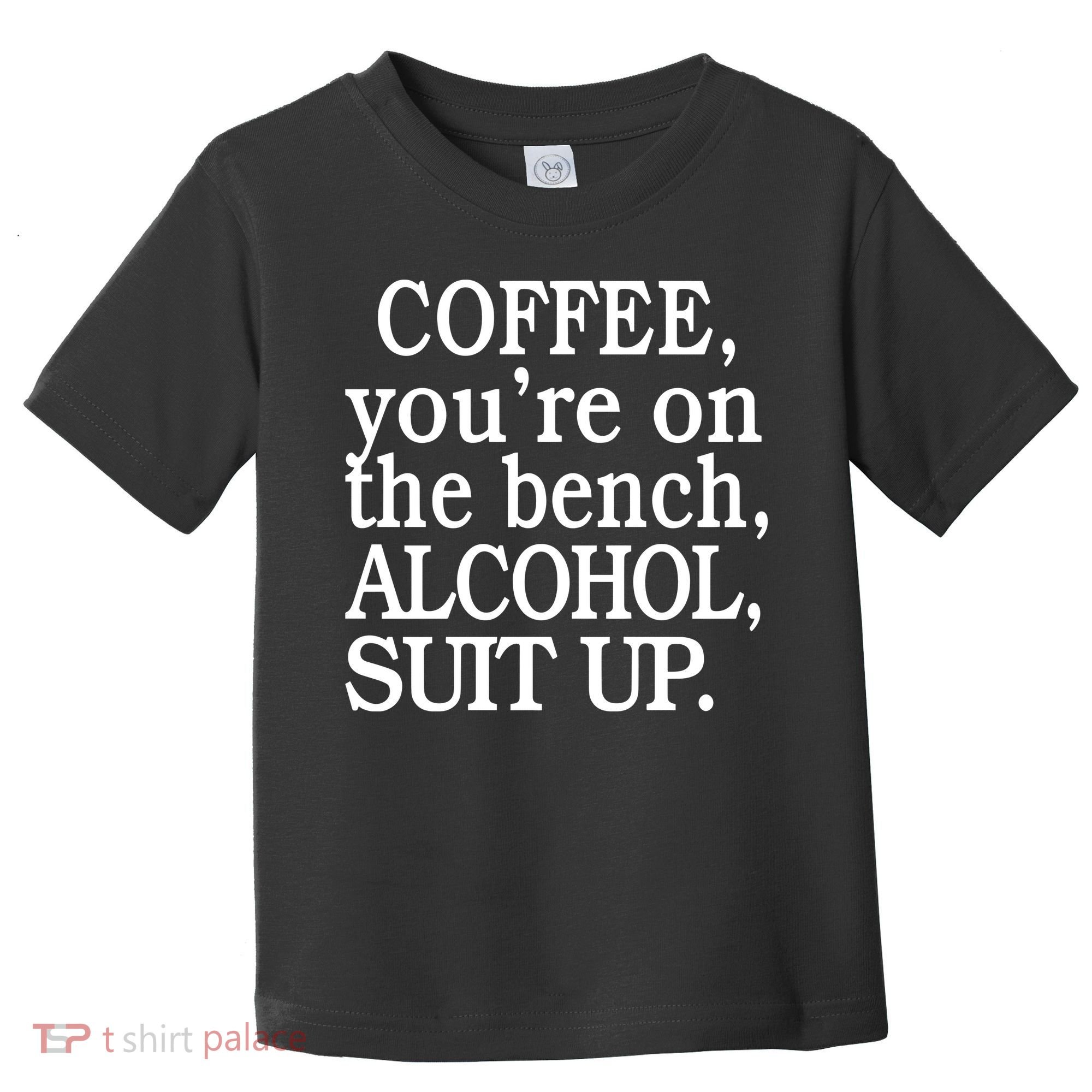 Coffee YouRe On The Bench Alcohol Suit Up Toddler T-Shirt