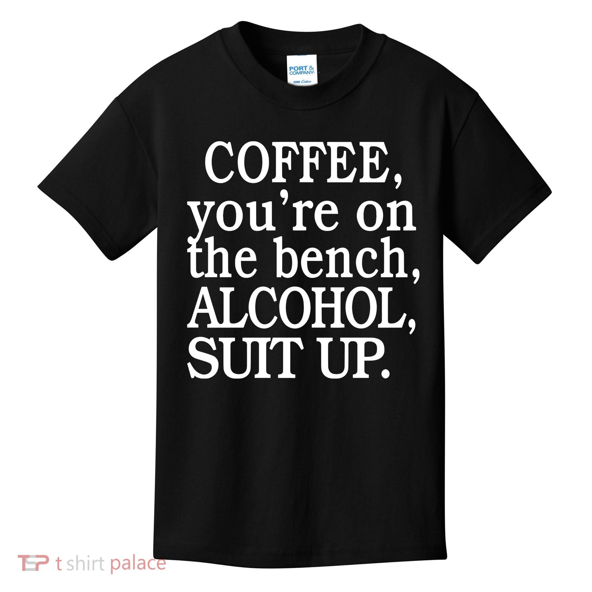 Coffee YouRe On The Bench Alcohol Suit Up Kids T-Shirt