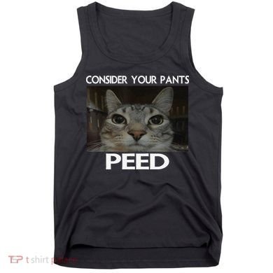 Consider Your Pants Peed Cat Funny Silly Cat Meme Tank Top