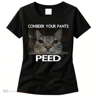 Consider Your Pants Peed Cat Funny Silly Cat Meme Women's T-Shirt