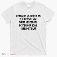 Compare Yourself To The Person You Were Yesterday Instead Of Some Internet Bum T-Shirt thumb 0