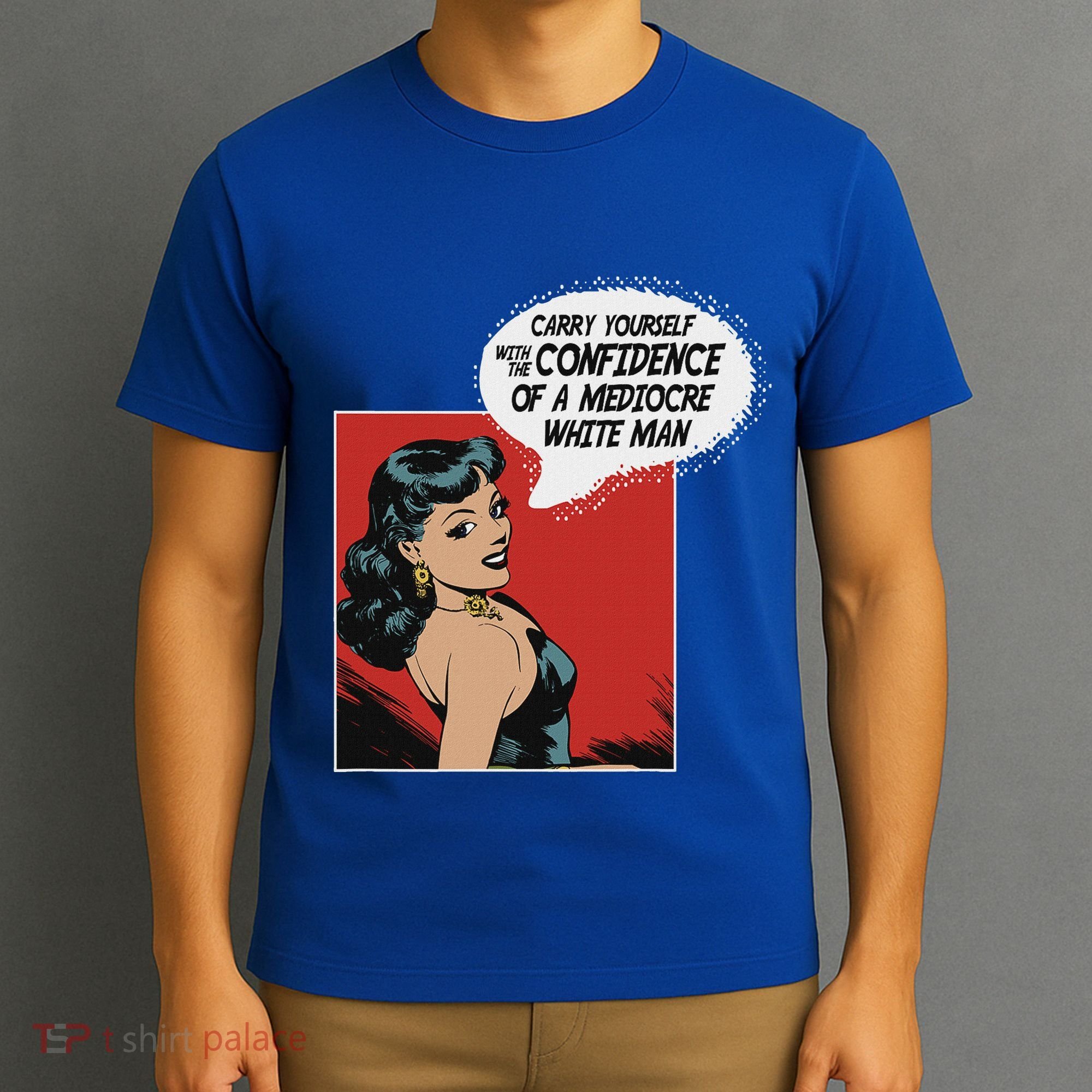 Carry Yourself With The Confidence Of A Mediocre White Man T-Shirt