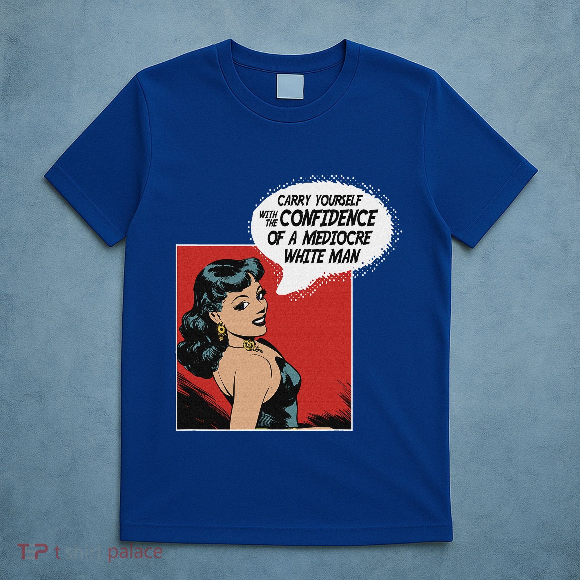 Carry Yourself With The Confidence Of A Mediocre White Man T-Shirt