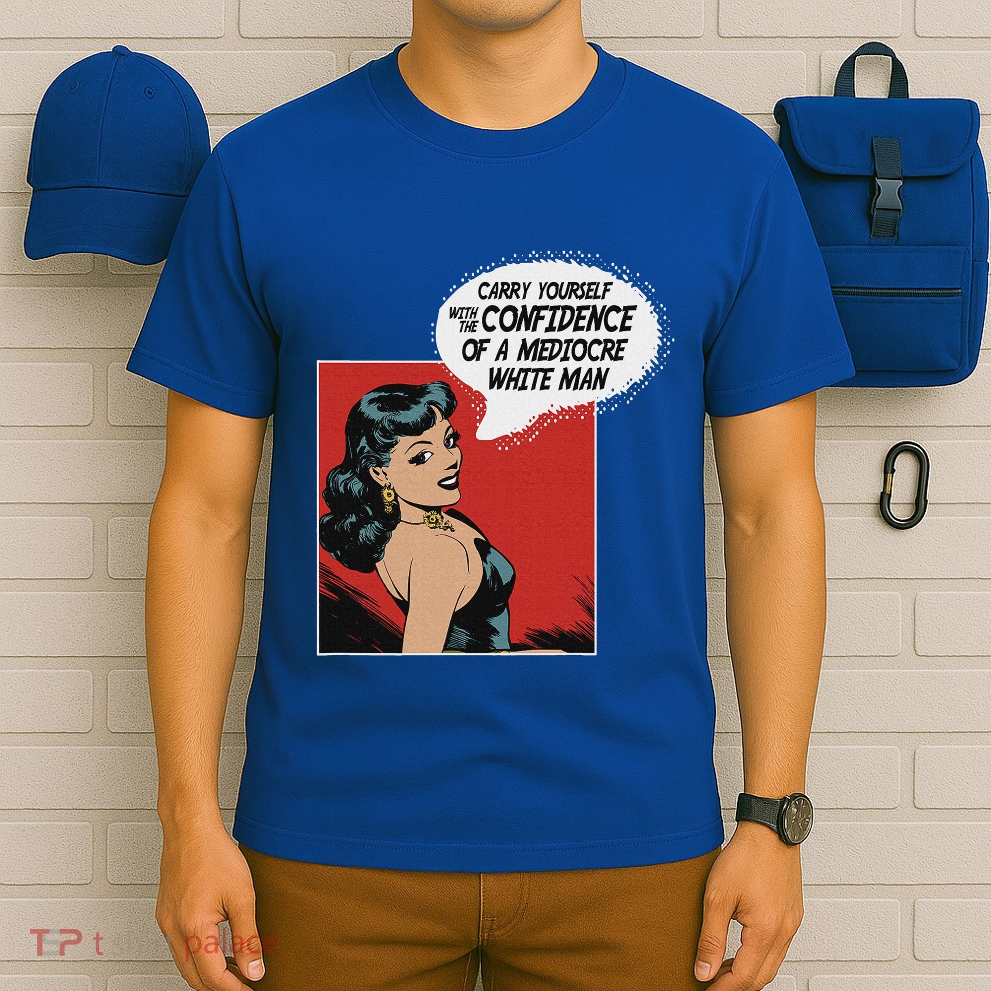 Carry Yourself With The Confidence Of A Mediocre White Man T-Shirt