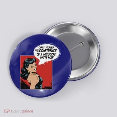 Carry Yourself With The Confidence Of A Mediocre White Man Button