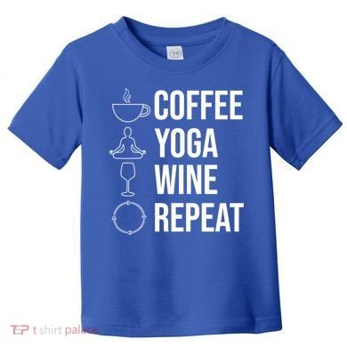 Coffee Yoga Wine Repeat Gift Toddler T-Shirt