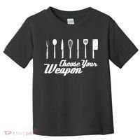 Choose Your Weapon Kitchen Birthday Chef Cook Cooking Gift Chef Bbq Toddler T-Shirt thumb 0